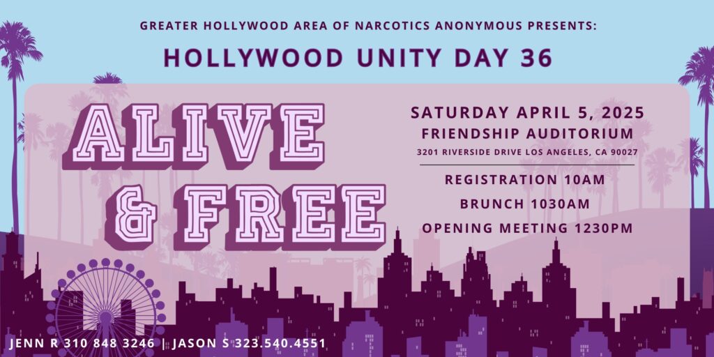 GREATER HOLLYWOOD AREA OF NARCOTICS ANONYMOUS PRESENTS: Unity day 36. Alive and free. Saturday April 5th, 2025 Friendship Auditorium. 3201 Riverside Drive Registration 10 AM. Brunch 10:30 AM. Open Meeting 11:30 AM. All day fellowship + food meeting.

Jenn R 310-848-3246

Jason S 323-540